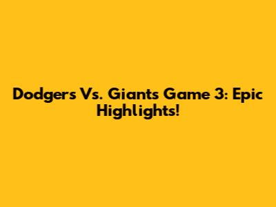 Dodgers Vs. Giants Game 3: Epic Highlights!