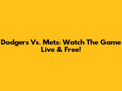Dodgers Vs. Mets: Watch The Game Live & Free!