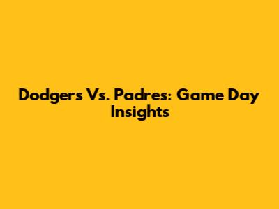 Dodgers Vs. Padres: Game Day Insights