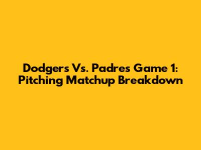 Dodgers Vs. Padres Game 1: Pitching Matchup Breakdown