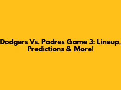 Dodgers Vs. Padres Game 3: Lineup, Predictions & More!
