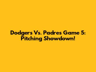 Dodgers Vs. Padres Game 5: Pitching Showdown!