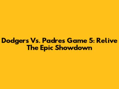 Dodgers Vs. Padres Game 5: Relive The Epic Showdown