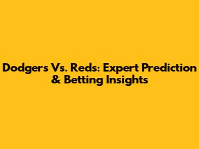 Dodgers Vs. Reds: Expert Prediction & Betting Insights