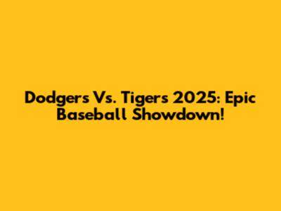 Dodgers Vs. Tigers 2025: Epic Baseball Showdown!