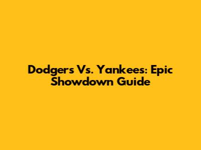 Dodgers Vs. Yankees: Epic Showdown Guide