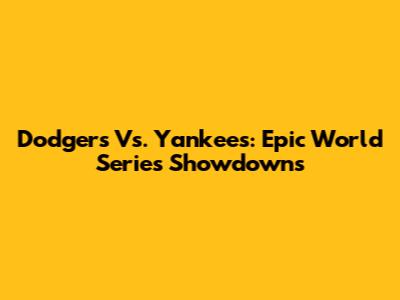 Dodgers Vs. Yankees: Epic World Series Showdowns