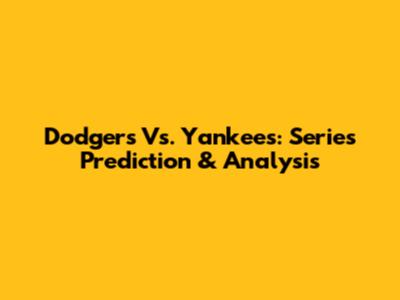 Dodgers Vs. Yankees: Series Prediction & Analysis