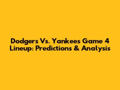 Dodgers Vs. Yankees Game 4 Lineup: Predictions & Analysis