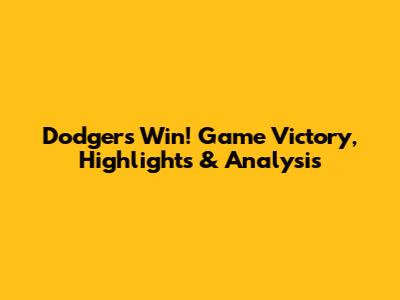 Dodgers Win! Game Victory, Highlights & Analysis