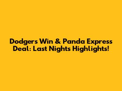 Dodgers Win & Panda Express Deal: Last Night's Highlights!