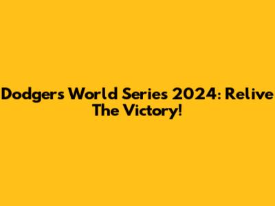 Dodgers World Series 2024: Relive The Victory!
