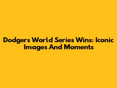 Dodgers World Series Wins: Iconic Images And Moments