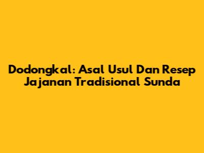 Dodongkal: Asal Usul Dan Resep Jajanan Tradisional Sunda