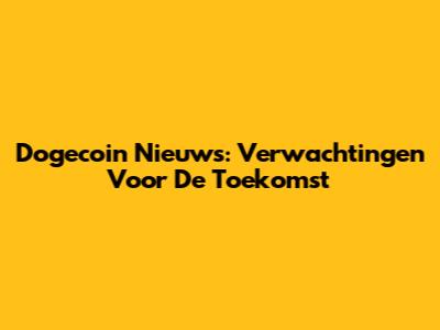 Dogecoin Nieuws: Verwachtingen Voor De Toekomst