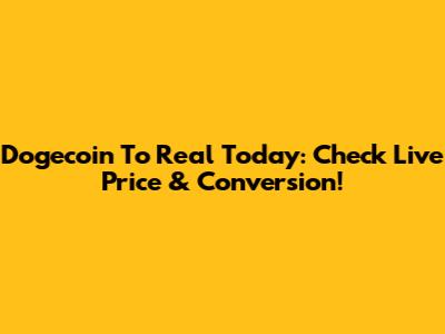 Dogecoin To Real Today: Check Live Price & Conversion!