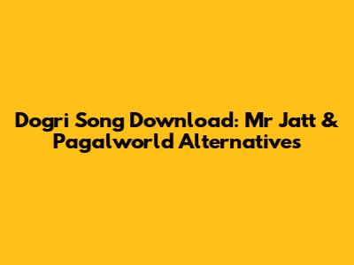 Dogri Song Download: Mr Jatt & Pagalworld Alternatives