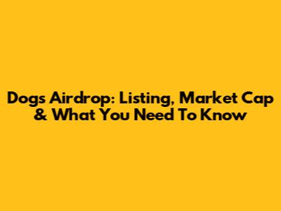 Dogs Airdrop: Listing, Market Cap & What You Need To Know