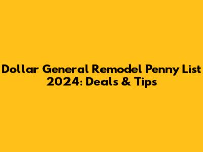 Dollar General Remodel Penny List 2024: Deals & Tips