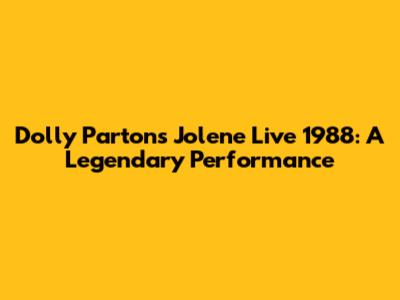 Dolly Parton's "Jolene" Live 1988: A Legendary Performance