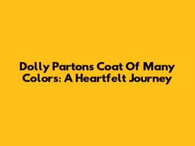 Dolly Parton's 'Coat Of Many Colors': A Heartfelt Journey