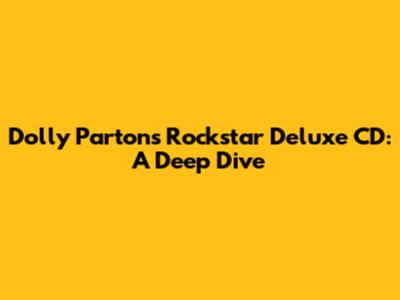 Dolly Parton's 'Rockstar' Deluxe CD: A Deep Dive