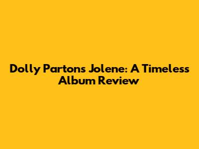 Dolly Parton's Jolene: A Timeless Album Review