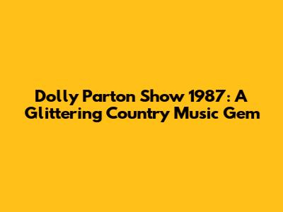 Dolly Parton Show 1987: A Glittering Country Music Gem