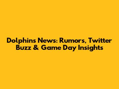 Dolphins News: Rumors, Twitter Buzz & Game Day Insights