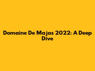 Domaine De Majas 2022: A Deep Dive