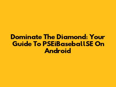 Dominate The Diamond: Your Guide To PSEiBaseballSE On Android