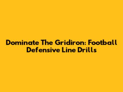Dominate The Gridiron: Football Defensive Line Drills