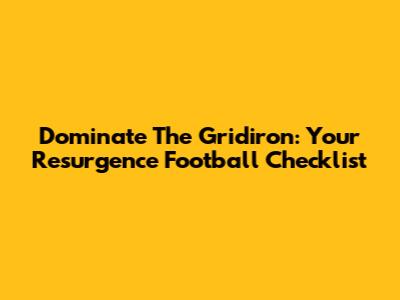 Dominate The Gridiron: Your Resurgence Football Checklist