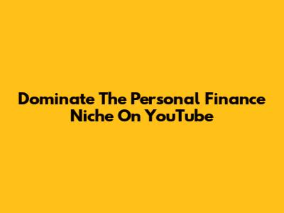 Dominate The Personal Finance Niche On YouTube