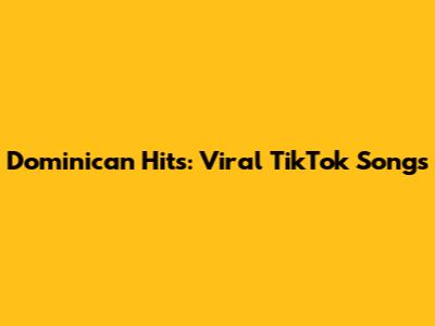 Dominican Hits: Viral TikTok Songs