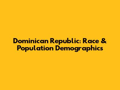 Dominican Republic: Race & Population Demographics