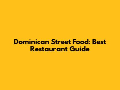 Dominican Street Food: Best Restaurant Guide
