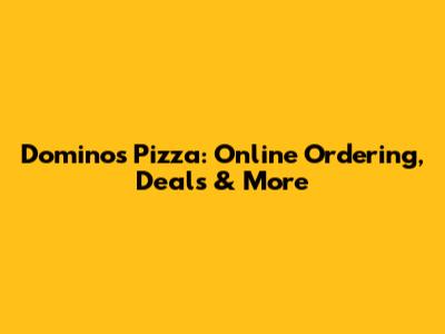 Domino's Pizza: Online Ordering, Deals & More