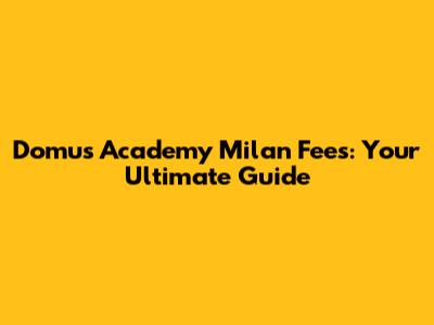 Domus Academy Milan Fees: Your Ultimate Guide