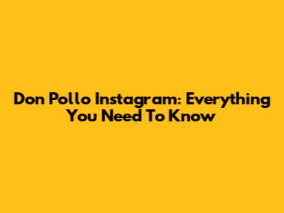 Don Pollo Instagram: Everything You Need To Know