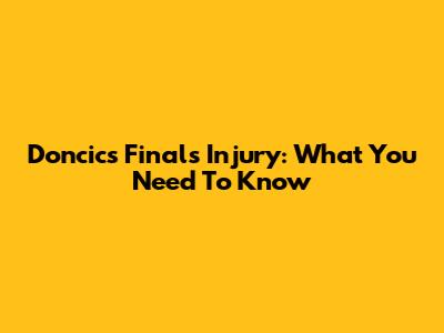 Doncic's Finals Injury: What You Need To Know
