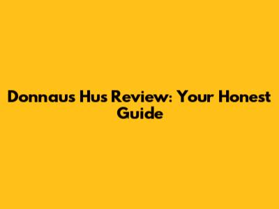 Donnau's Hus Review: Your Honest Guide