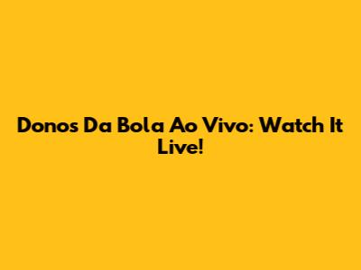 Donos Da Bola Ao Vivo: Watch It Live!