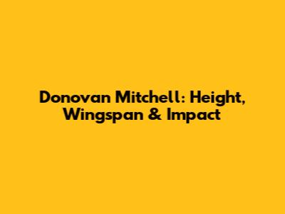Donovan Mitchell: Height, Wingspan & Impact