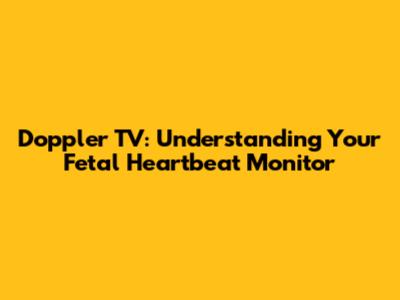 Doppler TV: Understanding Your Fetal Heartbeat Monitor