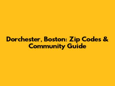 Dorchester, Boston: Zip Codes & Community Guide