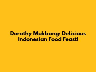 Dorothy Mukbang: Delicious Indonesian Food Feast!