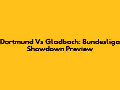 Dortmund Vs Gladbach: Bundesliga Showdown Preview