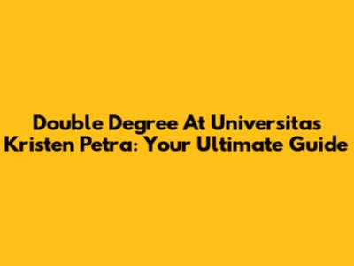 Double Degree At Universitas Kristen Petra: Your Ultimate Guide