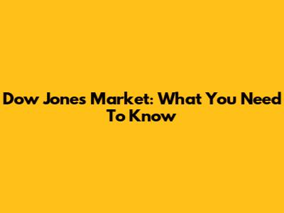 Dow Jones Market: What You Need To Know